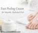 Foot Peeling Cream for smooth hydrated feet