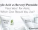 Salicylic Acid vs Benzoyl Peroxide Face Wash for Acne, Which One Should You Use
