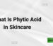 What Is Phytic Acid in Skincare