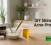 diy skincare for acne prone skin