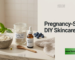 pregnancy safe diy skincare guide