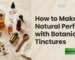 how to make natural perfume with botnical tinctures