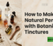 how to make natural perfume with botnical tinctures